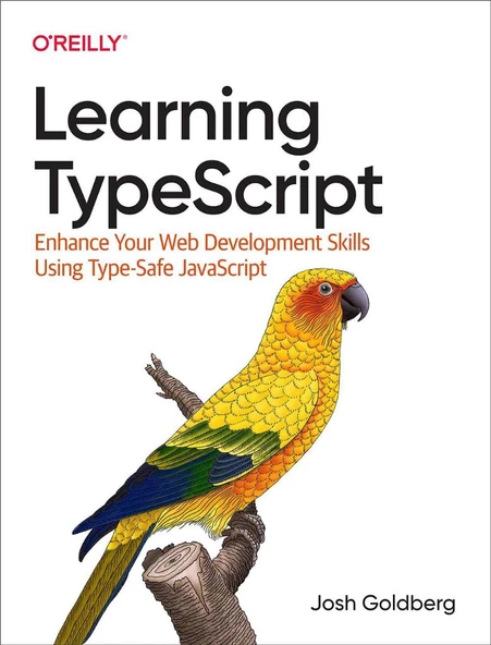 Learning TypeScript: Enhance Your Web Development Skills Using Type-Safe JavaScript Josh Goldberg