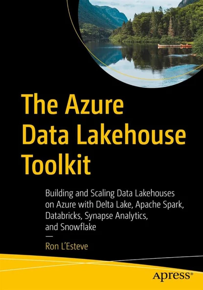 The Azure Data Lakehouse Toolkit: Building and Scaling Data Lakehouses on Azure with Delta Lake, Apache Spark, Databricks, Synapse Analytics, and Snowflake Ron C. L'Esteve ürün görseli