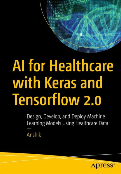 AI for Healthcare with Keras and Tensorflow 2.0: Design, Develop, and Deploy Machine Learning Models Using Healthcare Data Anshik ürün görseli 1