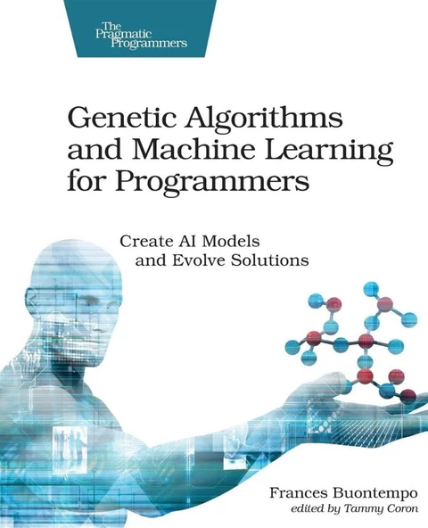 Genetic Algorithms and Machine Learning for Programmers: Create AI Models and Evolve Solutions (Pragmatic Programmers) Frances Buontempo ürün görseli