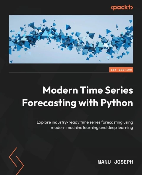 Modern Time Series Forecasting with Python: Explore industry-ready time series forecasting using modern machine learning and deep learning Manu Joseph