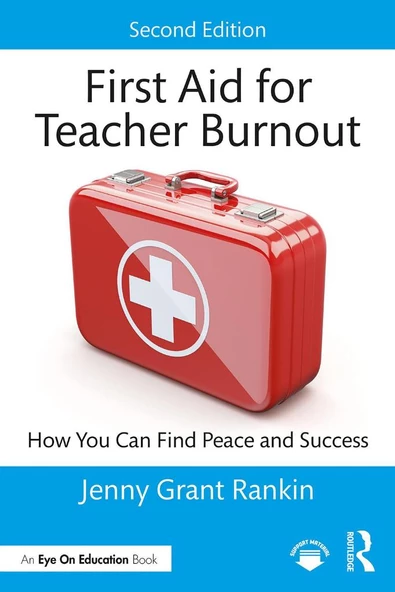 First Aid for Teacher Burnout_ How You Can Find Peace and Success-Routledge (2023) Jenny Grant Rankin - 1