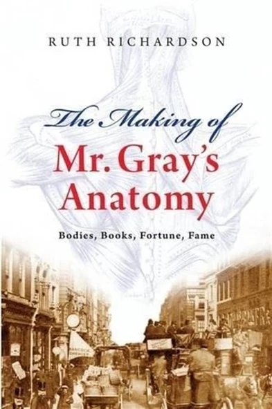 The Making of Mr. Gray's Anatomy: Bodies, Books, Fortune, Fame Ruth Richardson ürün görseli 1