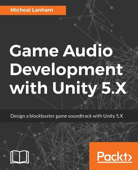 Game Audio Development with Unity 5.X (2017) Micheal Lanham
