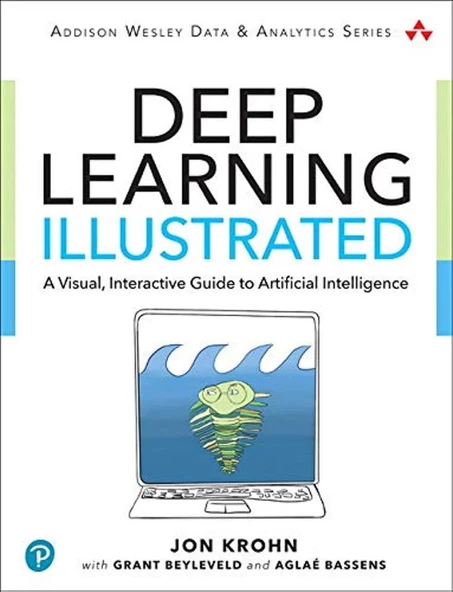 Deep Learning Illustrated: A Visual, Interactive Guide to Artificial Intelligence Jon Krohn
