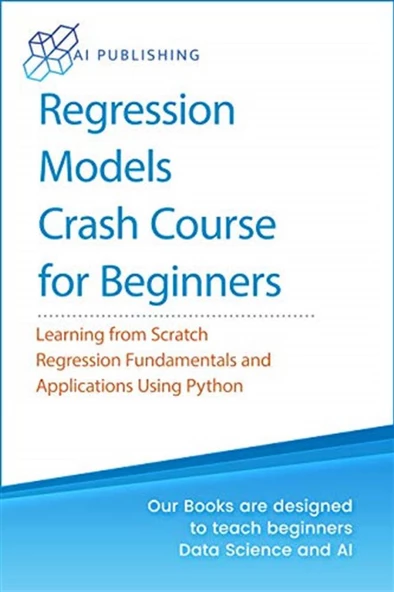Regression Models With Python For Beginners_ Theory and Applications of Linear Models and Logistic Model with python from Scratch (2020) AI Publishing ürün görseli 1