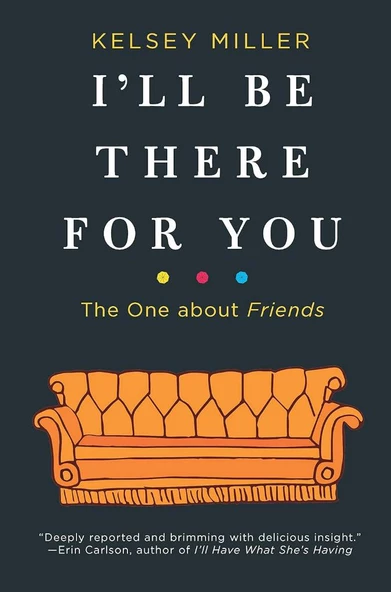 I'll Be There for You: The One about Friends Kelsey Miller