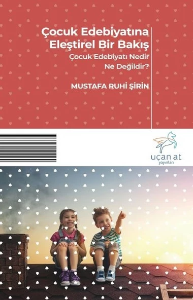 Çocuk Edebiyatına Eleştirel Bir Bakış - Çocuk Edebiyatı Nedir? Ne Değildir?