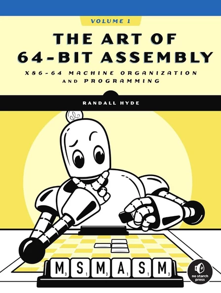 The Art of 64-Bit Assembly, Volume 1: x86-64 Machine Organization and Programming Randall Hyde