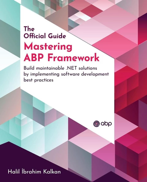 Mastering ABP Framework: Build maintainable .NET solutions by implementing software development best practices Halil Ibrahim Kalkan
