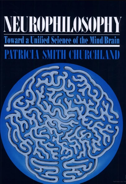 Neurophilosophy: Toward a Unified Science of the Mind-Brain Reprint Edition Patricia Smith Churchland