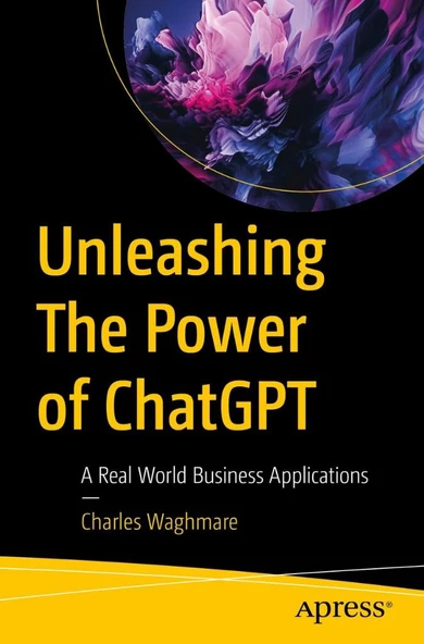 Unleashing The Power of ChatGPT: A Real World Business Applications Charles Waghmare