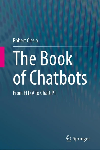 The Book of Chatbots: From ELIZA to ChatGPT Robert Ciesla - 1