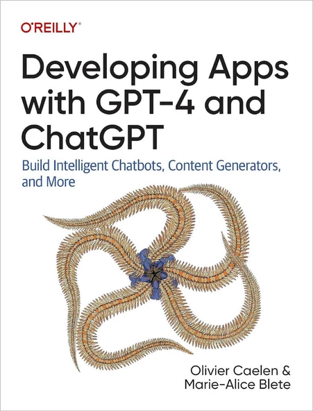 Developing Apps With GPT-4 and ChatGPT: Build Intelligent Chatbots, Content Generators, and More Olivier Caelen Marie-alice Blete ürün görseli