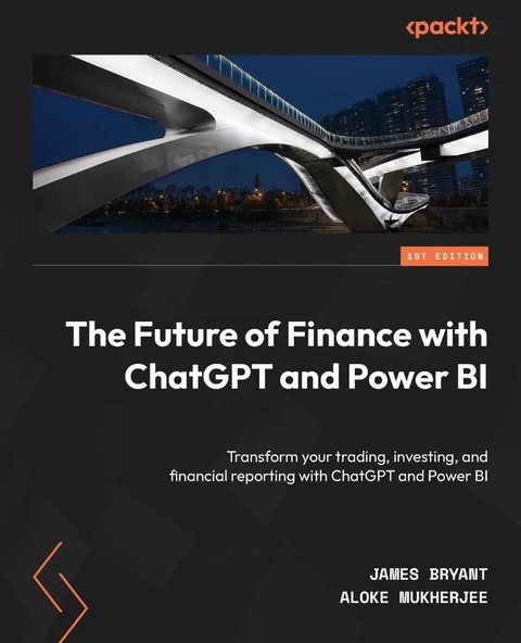 The Future of Finance with ChatGPT and Power BI: Transform your trading, investing, and financial reporting with ChatGPT and Power BI James Bryant Aloke Mukherjee ürün görseli 1