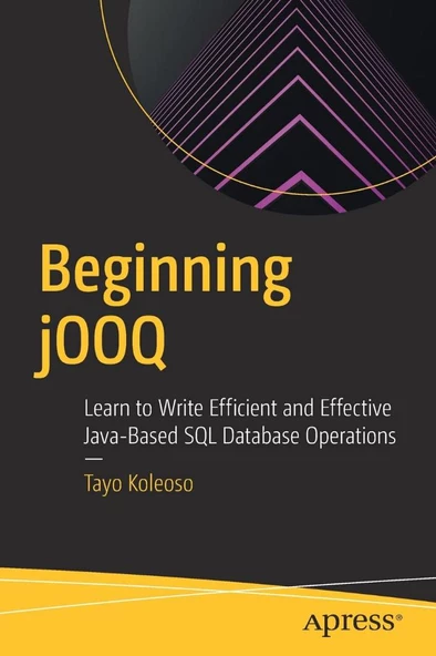 Beginning jOOQ: Learn to Write Efficient and Effective Java-Based SQL Database Operations Tayo Koleoso