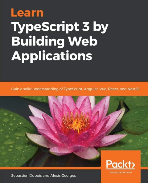Learn TypeScript 3 by Building Web Applications Sebastien DuBois Alexis Georges - 1