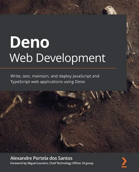 Deno Web Development: Write, test, maintain, and deploy JavaScript and TypeScript web applications using Deno Alexandre Portela Dos Santos