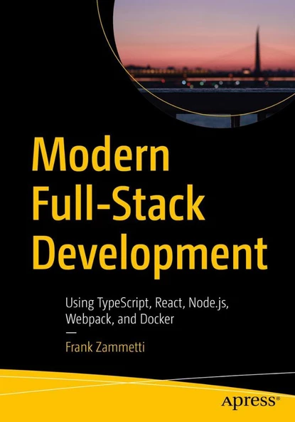 Modern Full-Stack Development: Using TypeScript, React, Node.js, Webpack, and Docker Frank Zammetti