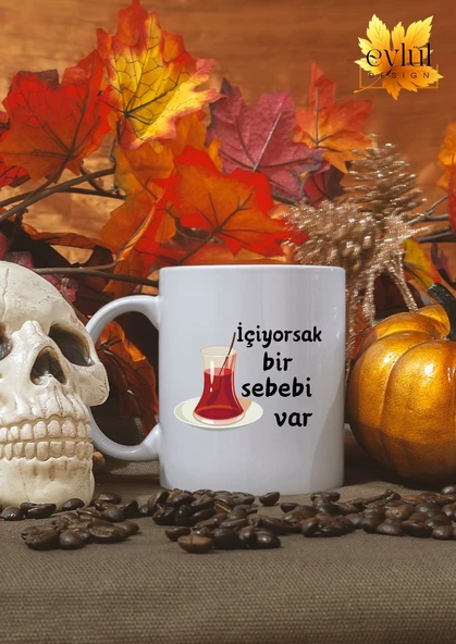 İçiyorsak Bir Sebebi Var Yazılı Çay Temalı Eğlenceli Esprili Özel Tasarım Baskılı Kupa Bardak