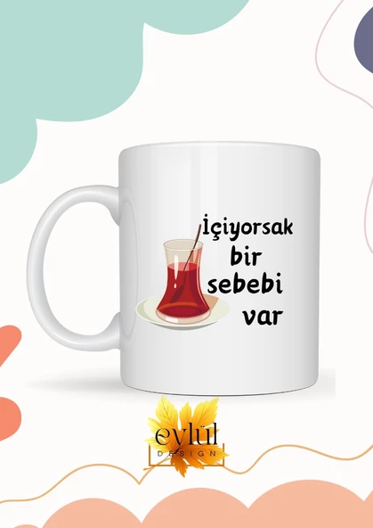 İçiyorsak Bir Sebebi Var Yazılı Çay Temalı Eğlenceli Esprili Özel Tasarım Baskılı Kupa Bardak - Resim 2