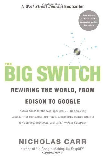 The Big Switch: Rewiring the World, from Edison to Google by Carr, Nicholas