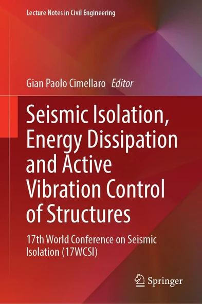 Seismic Isolation, Energy Dissipation and Active Vibration Control of Structures: 17th World Conference on Seismic Isolation 17WCSI Lecture Notes in Civil Engineering  Cimellaro