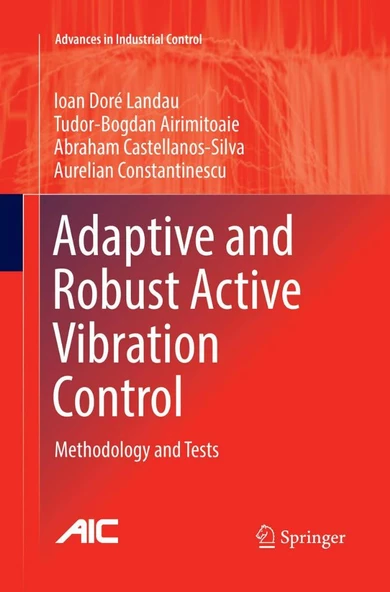 Adaptive and Robust Active Vibration Control Methodology and Tests Advances in Industrial Control Ioan Doré Landau