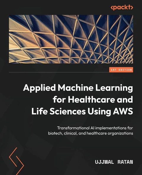 Applied Machine Learning for Healthcare and Life Sciences using AWS: Transformational AI implementations for biotech, clinical, and healthcare organizations Ujjwal Ratan ürün görseli 1