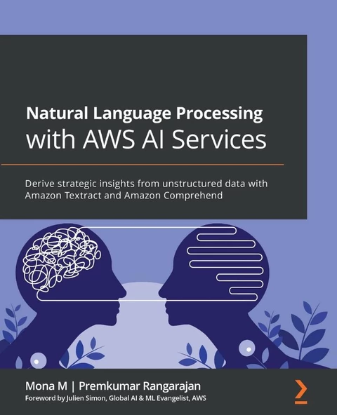 Natural Language Processing with AWS AI Services: Derive strategic insights from unstructured data with Amazon Textract and Amazon Comprehend Mona M Rangarajan ürün görseli 1