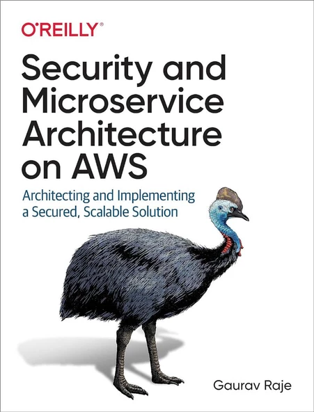Security and Microservice Architecture on AWS: Architecting and Implementing a Secured, Scalable Solution Gaurav Raje