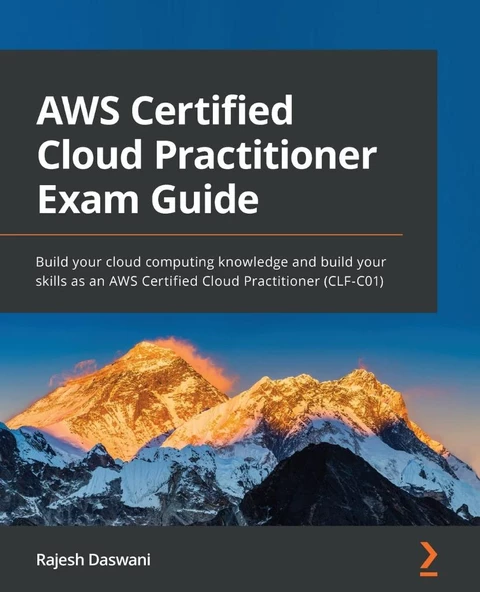 AWS Certified Cloud Practitioner Exam Guide: Build your cloud computing knowledge and build your skills as an AWS Certified Cloud Practitioner (CLF-C01) Rajesh Daswani