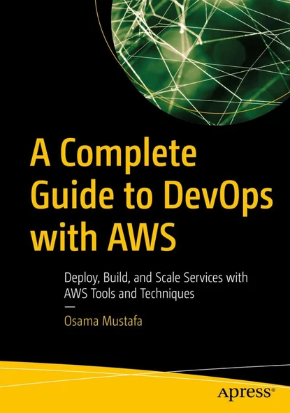 A Complete Guide to DevOps with AWS: Deploy, Build, and Scale Services with AWS Tools and Techniques Osama Mustafa - 1