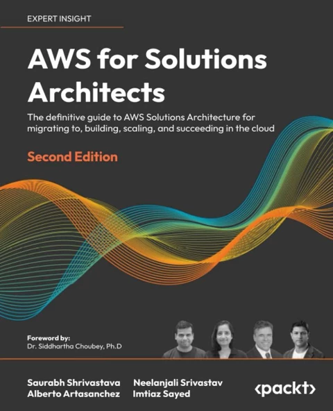 AWS for Solutions Architects - Second Edition: The definitive guide to AWS Solutions Architecture for migrating to, building, scaling, and succeeding in the cloud 2nd ed. Shrivastava Srivastav