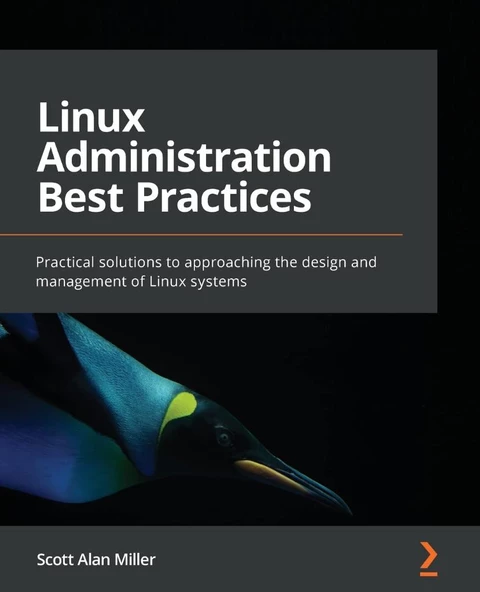 Linux Administration Best Practices: Practical solutions to approaching the design and management of Linux systems Scott Alan Miller