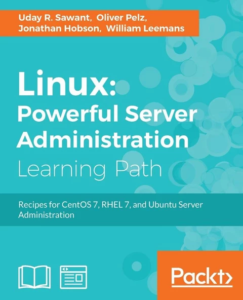 Linux Powerful Server Administration: Powerful Server Administration: Powerful Server Administration: Recipes for CentOS 7, RHEL 7, and Ubuntu Server Administration Sawant Pelz