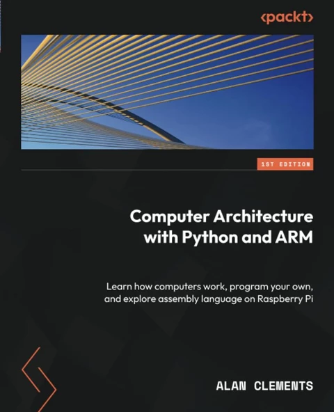 Computer Architecture with Python and ARM: Learn how computers work, program your own, and explore assembly language on Raspberry Pi Alan Clements ürün görseli