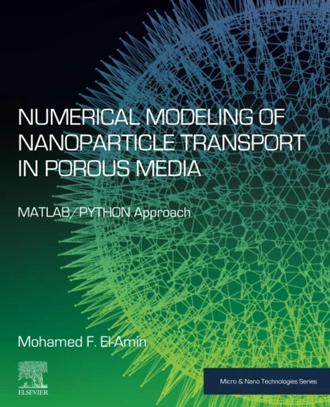 Numerical Modeling of Nanoparticle Transport in Porous Media: MATLAB/PYTHON Approach (Micro and Nano Technologies) Mohamed F. El-Amin ürün görseli