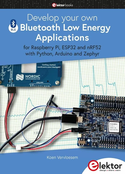 Develop your own Bluetooth Low Energy Applications: for Raspberry Pi, ESP32 and nRF52 with Python, Arduino and Zephyr oen Vervloesem