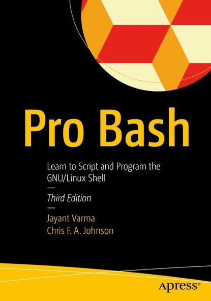 Pro Bash: Learn to Script and Program the GNU/Linux Shell 3rd ed. Jayant Varma