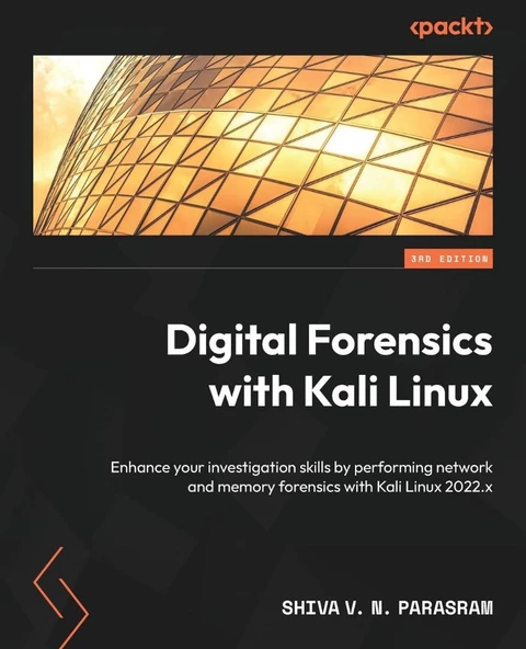 Digital Forensics with Kali Linux - Third Edition: Enhance your investigation skills by performing network and memory forensics with Kali Linux 2022.x 3rd ed. Shiva V N Parasram ürün görseli