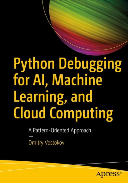 Python Debugging for AI, Machine Learning, and Cloud Computing: A Pattern-Oriented Approach Dmitry Vostokov ürün görseli 1