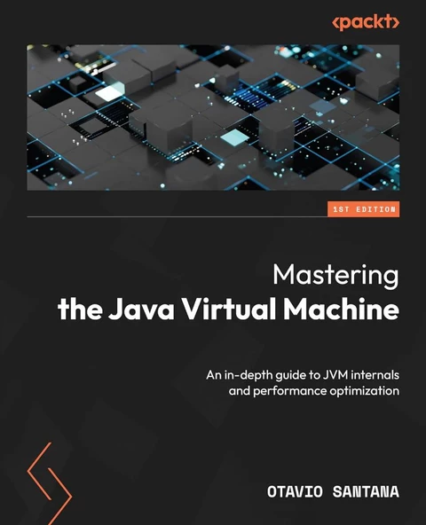 Mastering the Java Virtual Machine: An in-depth guide to JVM internals and performance optimization Otavio Santana