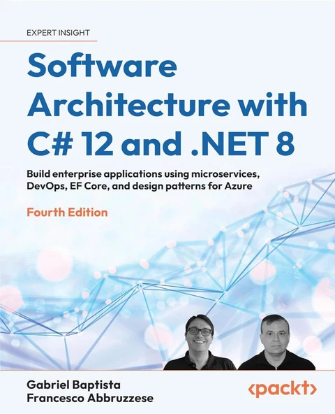 Software Architecture with C# 12 and .NET 8 - Fourth Edition: Build enterprise applications using microservices, DevOps, EF Core, and design patterns for Azure 4th ed. Baptista Abbruzzese
