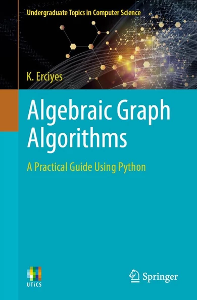 Algebraic Graph Algorithms: A Practical Guide Using Python (Undergraduate Topics in Computer Science) K. Erciyes ürün görseli
