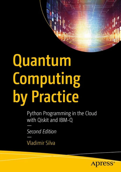 Quantum Computing by Practice: Python Programming in the Cloud with Qiskit and IBM-Q 2nd ed. Vladimir Silva ürün görseli 1
