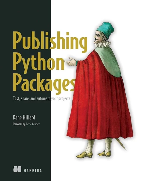 Publishing Python Packages: Test, share, and automate your projects Dane Hillard
