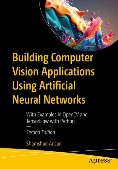 Building Computer Vision Applications Using Artificial Neural Networks: With Examples in OpenCV and TensorFlow with Python 2nd ed. Shamshad Ansari