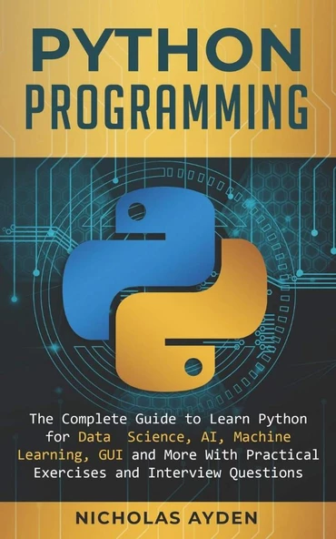 Python Programming: The Complete Guide to Learn Python for Data Science, AI, Machine Learning, GUI and More With Practical Exercises and Interview Questions Nicholas Ayden - 1