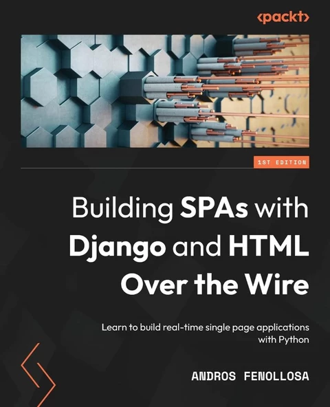 Building SPAs with Django and HTML Over the Wire: Learn to build real-time single page applications with Python Andros Fenollosa